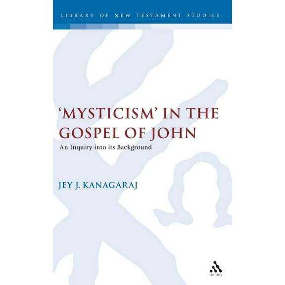 Library of New Testament Studies Mysticism in the Gospel of John, Book 158, (Hardcover)