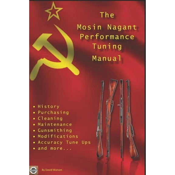 The Mosin Nagant Performance Tuning Handbook: Gunsmithing tips for modifying your Mosin Nagant rifle (Paperback) by David Watson
