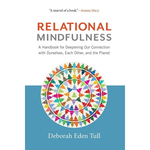 Relational Mindfulness: A Handbook for Deepening Our Connections with Ourselves, Each Other, and the Planet, (Paperback)