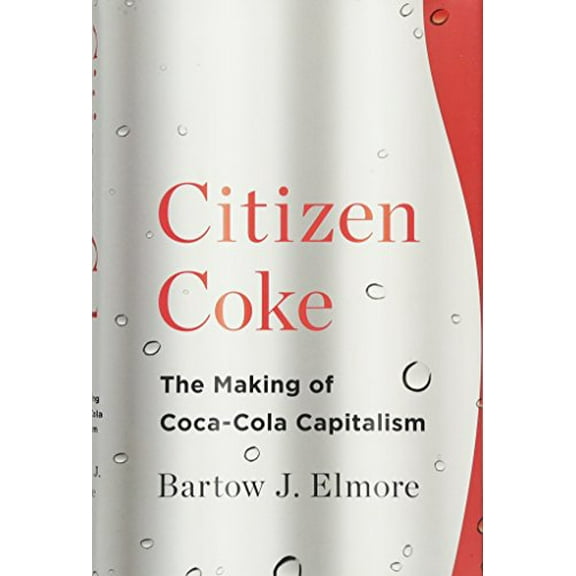 Pre-Owned Citizen Coke: The Making of Coca-Cola Capitalism (Hardcover) 0393241122 9780393241129