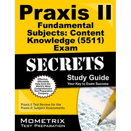 Praxis II Fundamental Subjects: Content Knowledge (5511) Exam Secrets Study Guide : Praxis II Test Review for the Praxis II: Subject