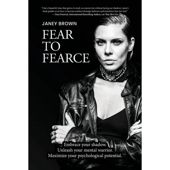 Fear To Fearce: Embrace your shadow. Unleash your mental warrior. Maximize your psychological potential., (Paperback)