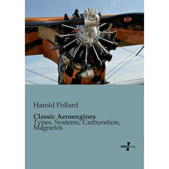 Classic Aeroengines: Types, Systems, Carburetion, Magnetos, (Paperback)