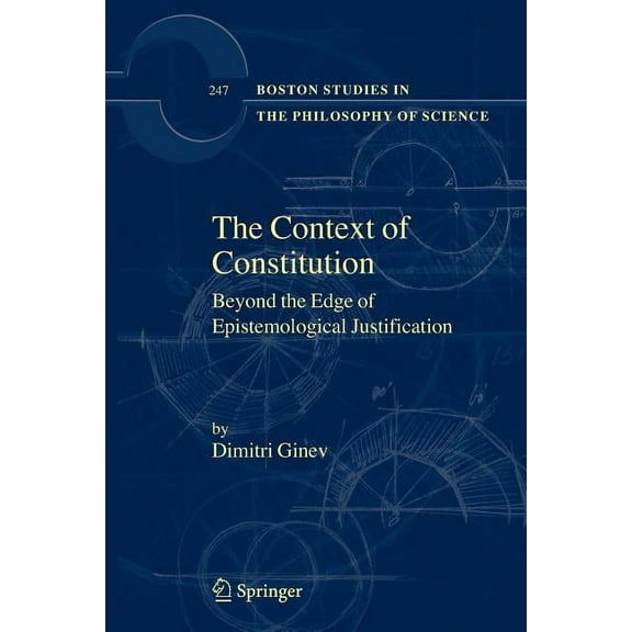 Boston Studies in the Philosophy and His The Context of Constitution: Beyond the Edge of Epistemological Justification, Book 247, (Paperback)