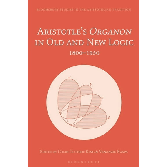 Bloomsbury Studies in the Aristotelian T Aristotle's Organon in Old and New Logic: 1800-1950, (Hardcover)