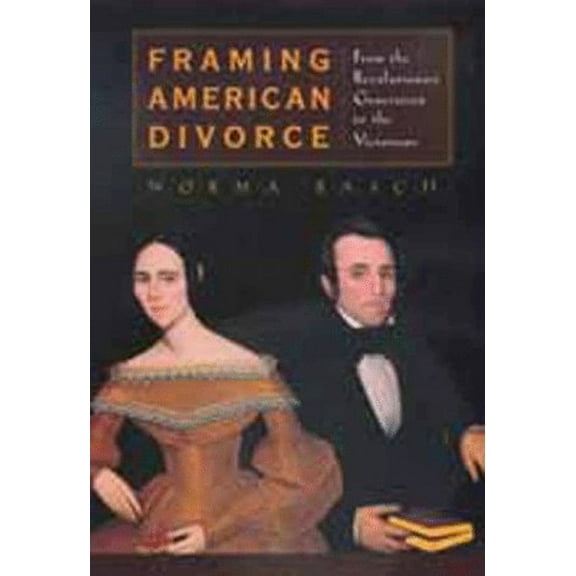 Pre-Owned Framing American Divorce: From the Revolutionary Generation to the Victorians (Hardcover) 0520214900 9780520214903