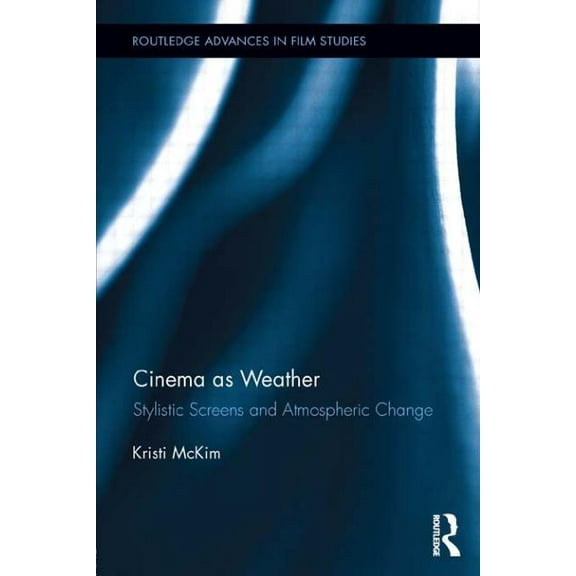 Routledge Advances in Film Studies Cinema as Weather: Stylistic Screens and Atmospheric Change, (Paperback)