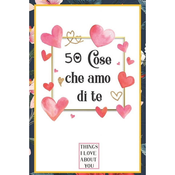 50 Cose che amo di te: libro d'amore da compilare e regalare, donna, regalo per uomo, amico, fidanzata (Paperback)