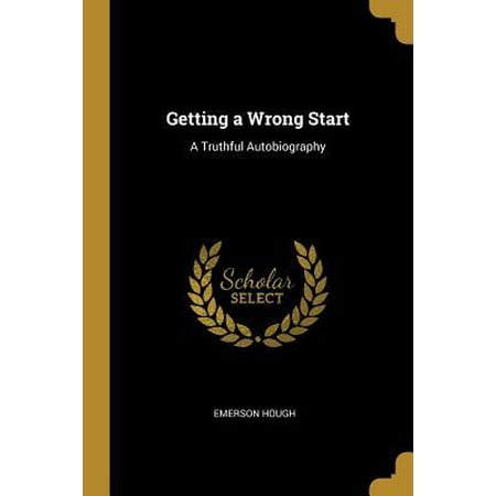 Getting a Wrong Start: A Truthful Autobiography (Best Way To Start An Autobiography)