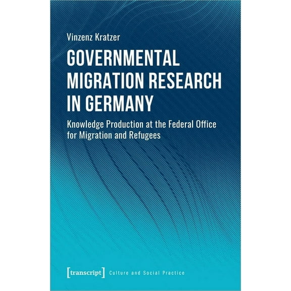 Culture and Social Practice: Governmental Migration Research in Germany: Knowledge Production at the Federal Office for Migration and Refugees (Paperback)