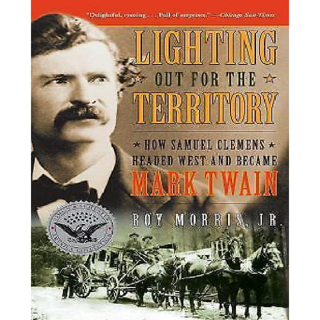 Lighting Out for the Territory: How Samuel Clemens Headed West and Became Mark Twain