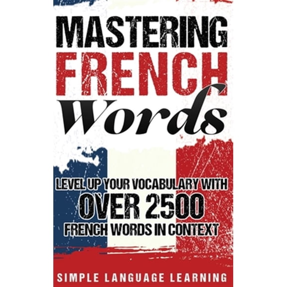 Pre-Owned Mastering French Words: Level Up Your Vocabulary with Over 2500 French Words in Context (Hardcover)
