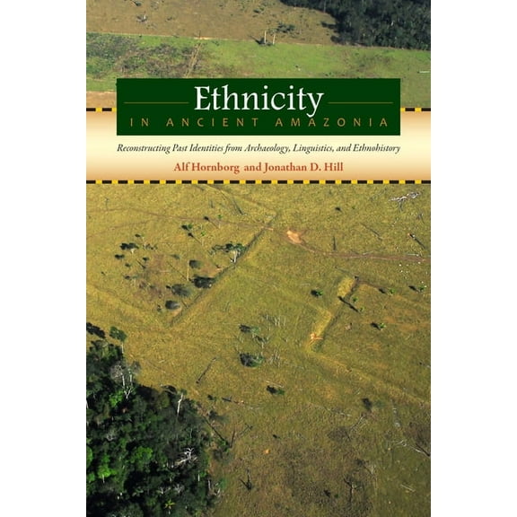 Ethnicity in Ancient Amazonia : Reconstructing Past Identities from Archaeology, Linguistics, and Ethnohistory (Hardcover)
