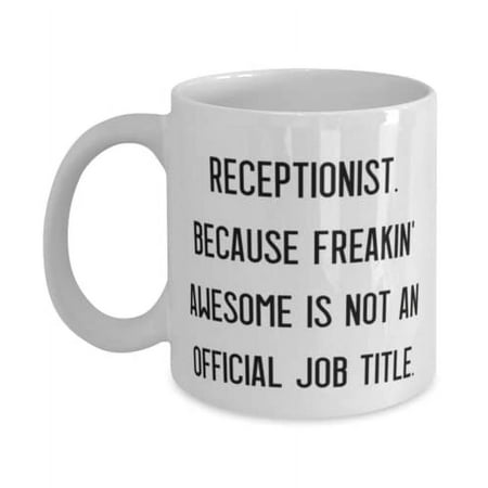 Receptionist For Coworkers, Receptionist. Because Freakin' Awesome Is Not an, Sarcasm Receptionist 11oz Mug, Cup From Boss