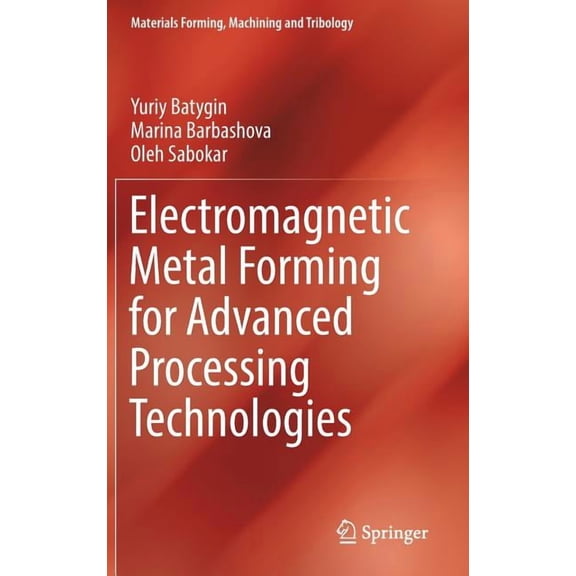 Materials Forming, Machining and Tribolo Electromagnetic Metal Forming for Advanced Processing Technologies, (Hardcover)