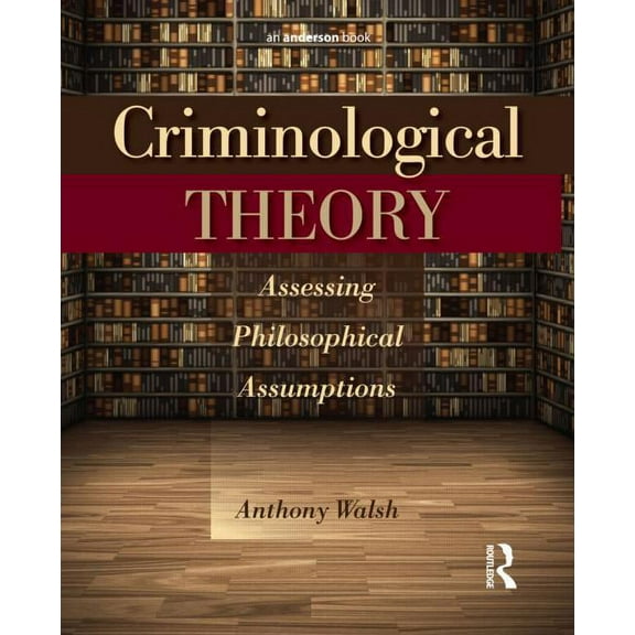 Criminological Theory: Assessing Philosophical Assumptions, (Paperback)