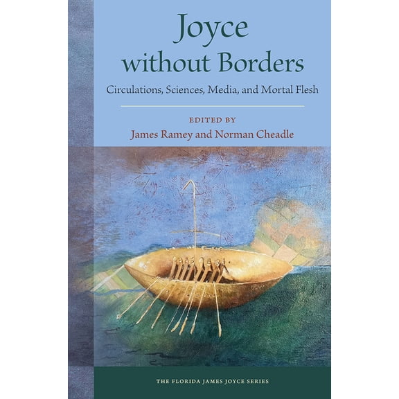 Florida James Joyce Joyce without Borders: Circulations, Sciences, Media, and Mortal Flesh, (Hardcover)