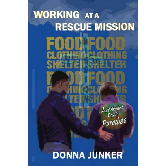 Working At A Rescue Mission: Just Another Day In Paradise - 9781950839193