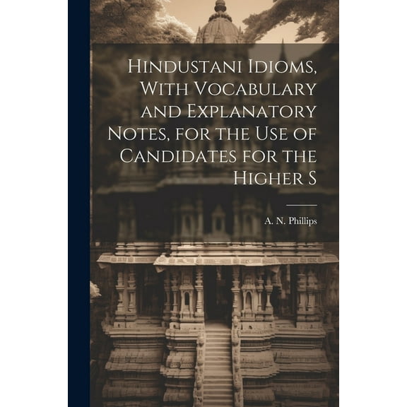 Hindustani Idioms, With Vocabulary and Explanatory Notes, for the use of Candidates for the Higher S (Paperback)