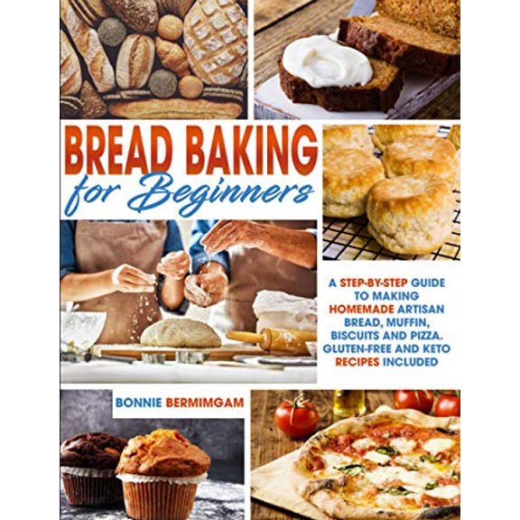 Pre-Owned BREAD BAKING FOR BEGINNERS: A Step-By-Step Guide To Making Homemade Artisan Bread, Muffin, Biscuits And Pizza. Gluten-Free And Keto Recipes Included