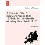 A CSA Sza R-Fe Le F.-Magyarorsza GI 1631-1632-Ik E VI Po Rla Zada S Okma Nyta Ra. Ko Zli (Paperback)