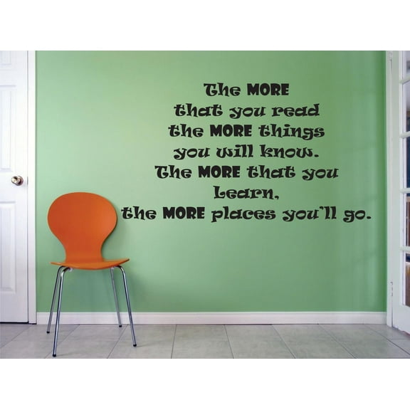 The More That You Read The More Things You Will Know. The More That You Learn. The More Places You Will Go. Custom Wall Decal Vinyl Sticker 12 Inches X 18 Inches