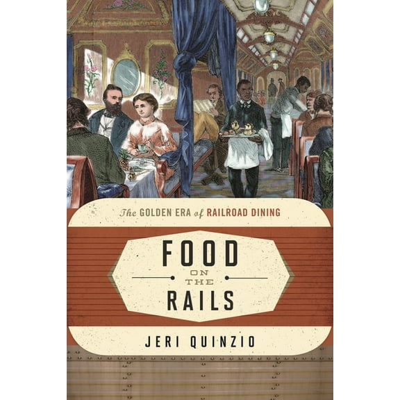 Food on the Go Food on the Rails: The Golden Era of Railroad Dining, Book 1, (Hardcover)