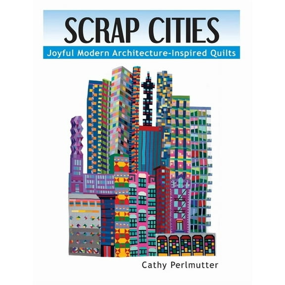 Scrap Cities: Joyful Modern Architecture-Inspired Quilts, (Paperback)