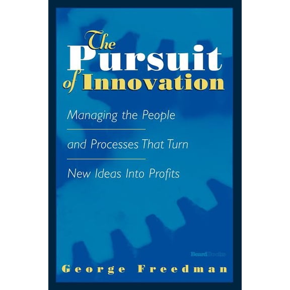 Pursuit of Innovation : Managing the People and Processes That Turn New Ideas into Profits