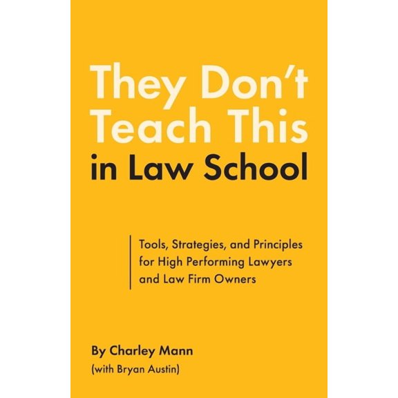 They Don't Teach This in Law School: Tools, Strategies, and Principles for High Performing Lawyers and Law Firm Owners, (Paperback)