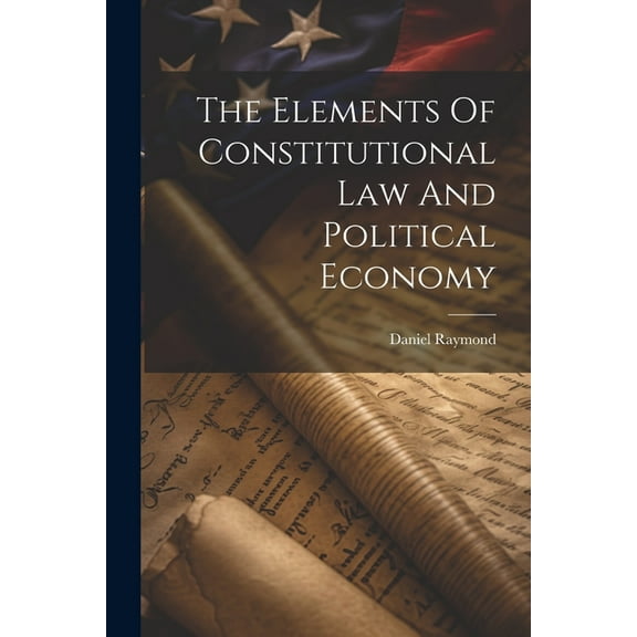 The Elements Of Constitutional Law And Political Economy (Paperback)
