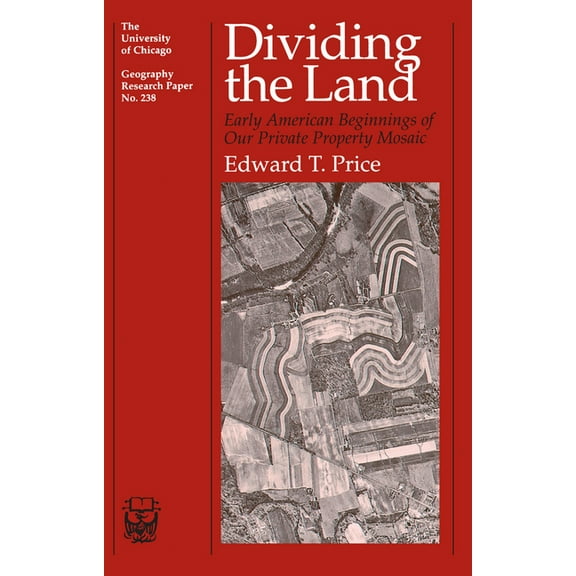 University of Chicago Geography Research Dividing the Land: Early American Beginnings of Our Private Property Mosaic Volume 238, Book 0238, (Paperback)