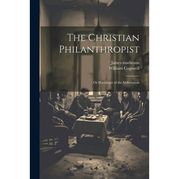 The Christian Philanthropist; or Harbinger of the Millennium (Paperback)