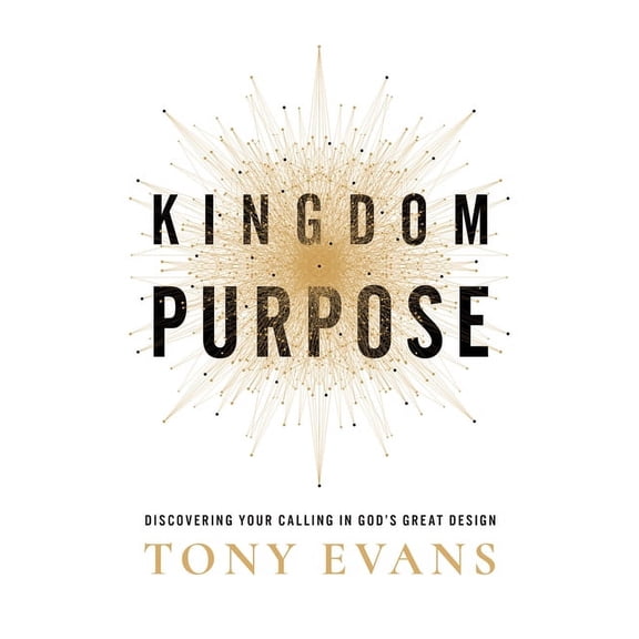 Kingdom Purpose: Discovering Your Calling in God's Great Design, (Hardcover)