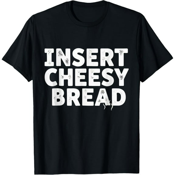 Insert Cheesy Bread Funny Cheese Lover Humor T-Shirt TShirt