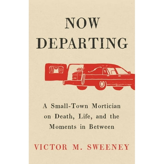 Now Departing: A Small-Town Mortician on Death, Life, and the Moments in Between, (Hardcover)