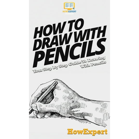 How To Draw With Pencils: Your Step By Step Guide To Drawing With Pencils, (Hardcover)