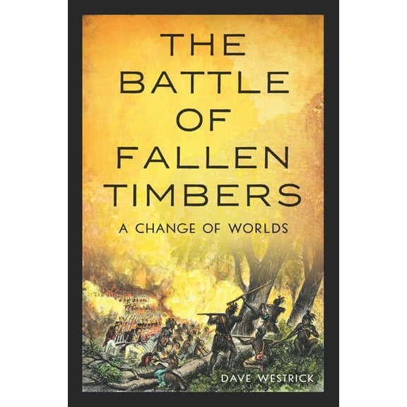 The Battle of Fallen Timbers: A Change of Worlds, (Paperback)