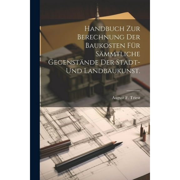 Handbuch zur Berechnung der Baukosten für sämmtliche Gegenstände der Stadt- und Landbaukunst. (Paperback)