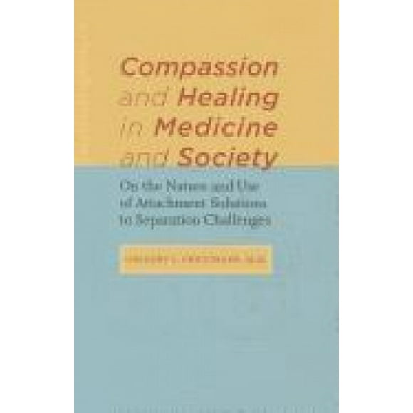 Compassion and Healing in Medicine and Society: On the Nature and Use of Attachment Solutions to Separation Challenges