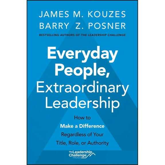 Everyday People, Extraordinary Leadership: How to Make a Difference Regardless of Your Title, Role, or Authority, (Hardcover)