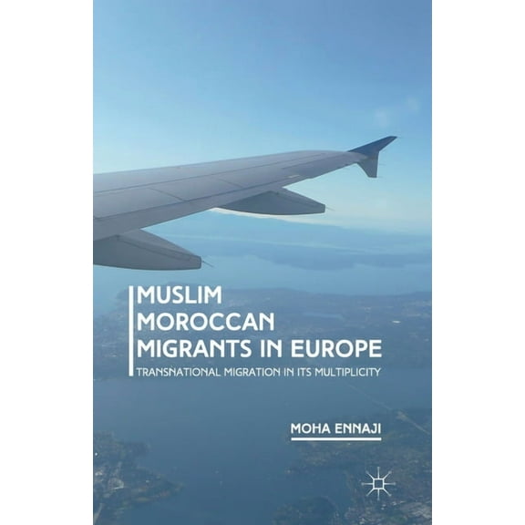Muslim Moroccan Migrants in Europe: Transnational Migration in Its Multiplicity, (Paperback)