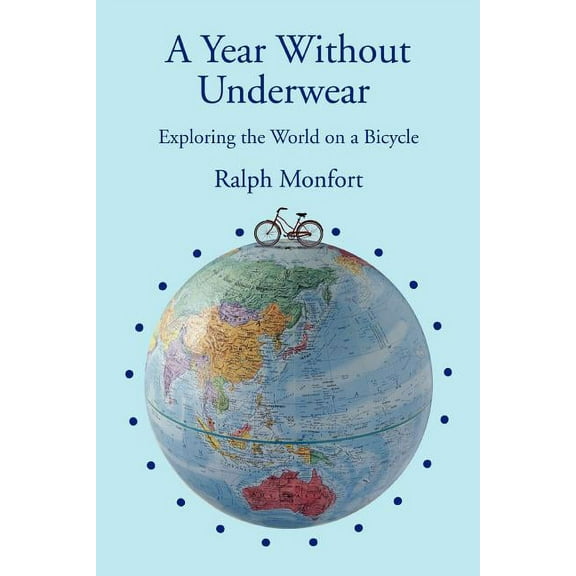 A Year Without Underwear: Exploring the World on a Bicycle (Paperback) by Ralph Monfort