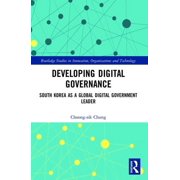 Routledge Studies in Innovation, Organiz Developing Digital Governance: South Korea as a Global Digital Government Leader, (Paperback)