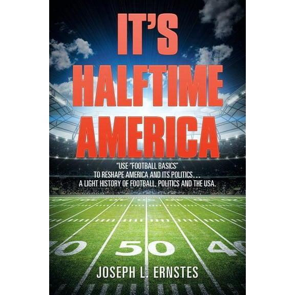 It's Halftime America: "Use "Football Basics" to Reshape America and Its Politics . . . . A Light History of Football, P, (Paperback)