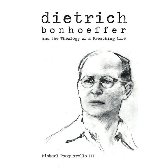 Dietrich: Bonhoeffer and the Theology of a Preaching Life, (Paperback)