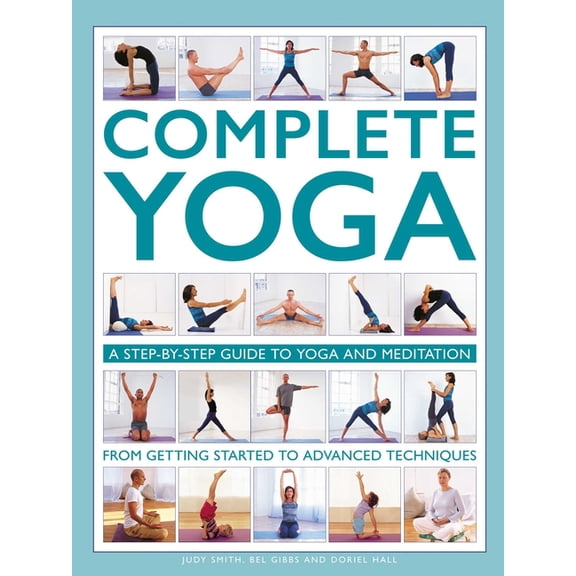 Complete Yoga: A Step-By-Step Guide to Yoga and Meditation from Getting Started to Advanced Techniques, (Hardcover)