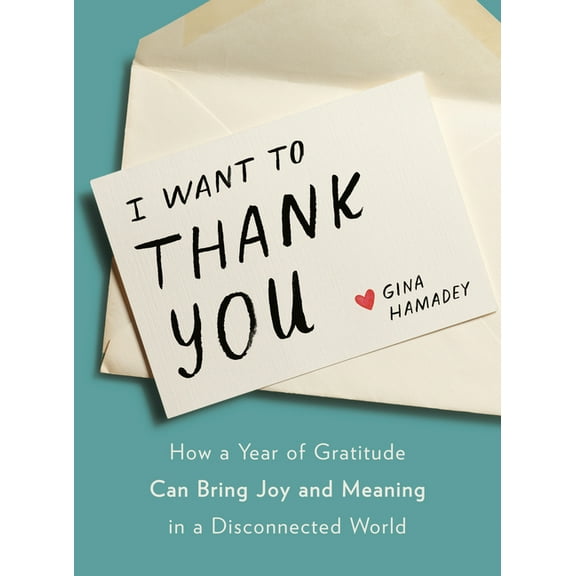 I Want to Thank You: How a Year of Gratitude Can Bring Joy and Meaning in a Disconnected World, (Hardcover)