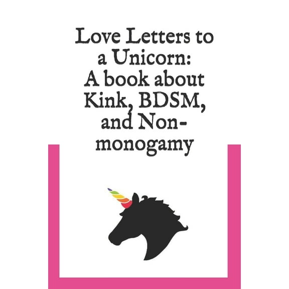 Love Letters to a Unicorn: A book about kink, BDSM, and non-monogamy (Paperback)
