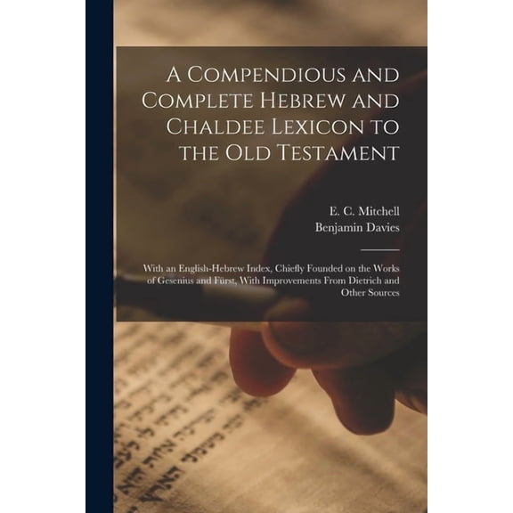 A Compendious and Complete Hebrew and Chaldee Lexicon to the Old Testament; With an English-Hebrew Index, Chiefly Founded on the Works of Gesenius and Fürst, With Improvements From Dietrich and Other